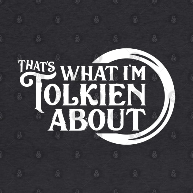 That's What I'm Tolkien About by That's What I'm Tolkien About